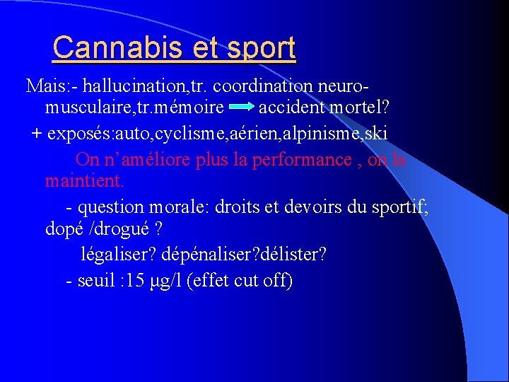 Cannabis et sport Mais: - hallucination, tr. coordination neuromusculaire, tr. mémoire accident mortel? +