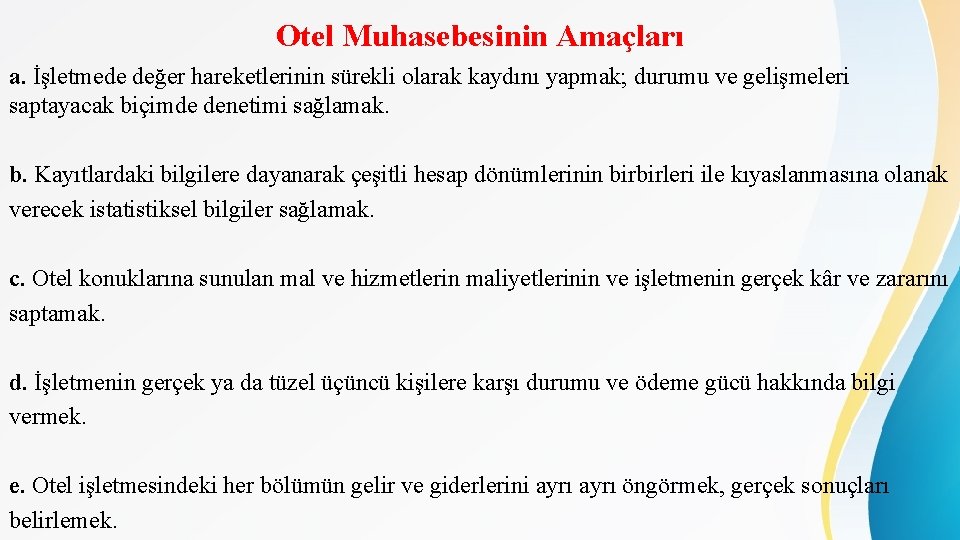 Otel Muhasebesinin Amaçları a. İşletmede değer hareketlerinin sürekli olarak kaydını yapmak; durumu ve gelişmeleri Otel Muhasebesinin Amaçları a. İşletmede değer hareketlerinin sürekli olarak kaydını yapmak; durumu ve gelişmeleri