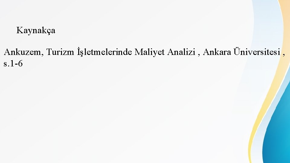 Kaynakça Ankuzem, Turizm İşletmelerinde Maliyet Analizi , Ankara Üniversitesi , s. 1 -6 Kaynakça Ankuzem, Turizm İşletmelerinde Maliyet Analizi , Ankara Üniversitesi , s. 1 -6