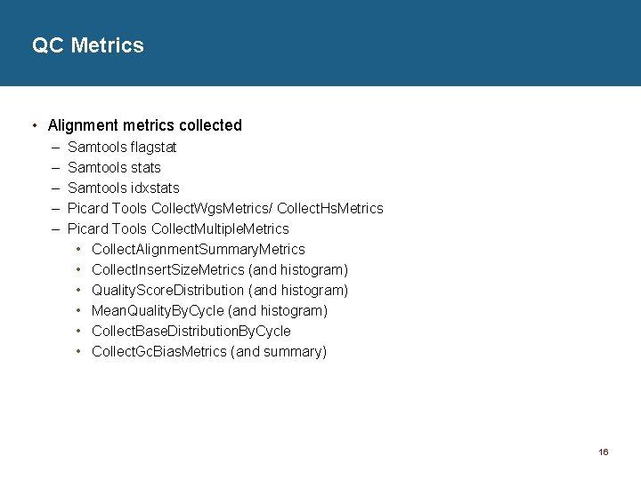 QC Metrics • Alignment metrics collected – – – Samtools flagstat Samtools stats Samtools