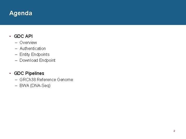 Agenda • GDC API – – Overview Authentication Entity Endpoints Download Endpoint • GDC