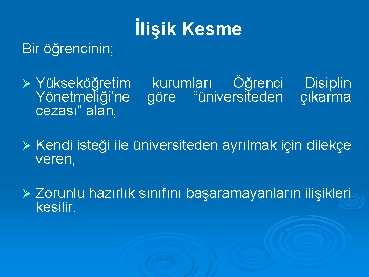 İlişik Kesme Bir öğrencinin; Ø Yükseköğretim kurumları Öğrenci Disiplin Yönetmeliği’ne göre “üniversiteden çıkarma cezası”