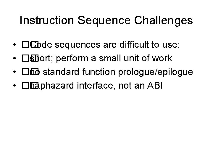 Instruction Sequence Challenges • • �� Code sequences are difficult to use: �� short;