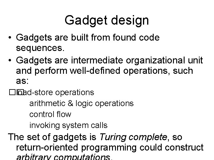 Gadget design • Gadgets are built from found code sequences. • Gadgets are intermediate