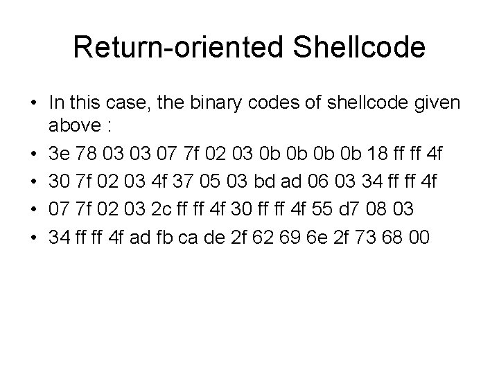 Return-oriented Shellcode • In this case, the binary codes of shellcode given above :