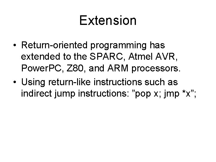 Extension • Return-oriented programming has extended to the SPARC, Atmel AVR, Power. PC, Z