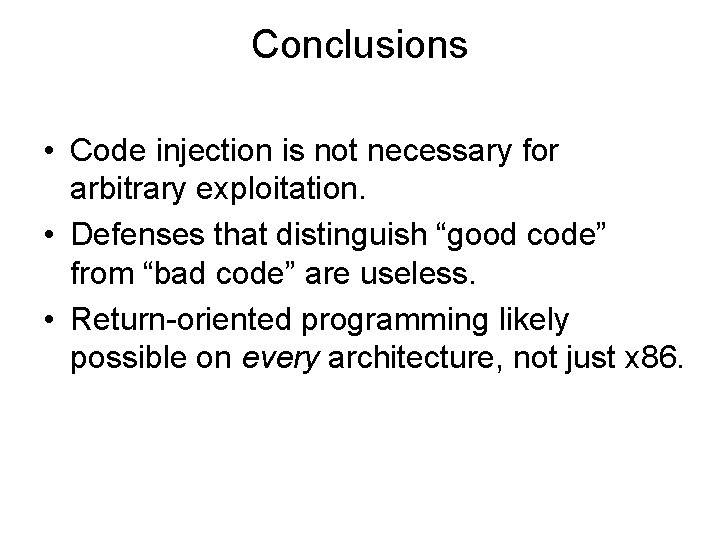 Conclusions • Code injection is not necessary for arbitrary exploitation. • Defenses that distinguish