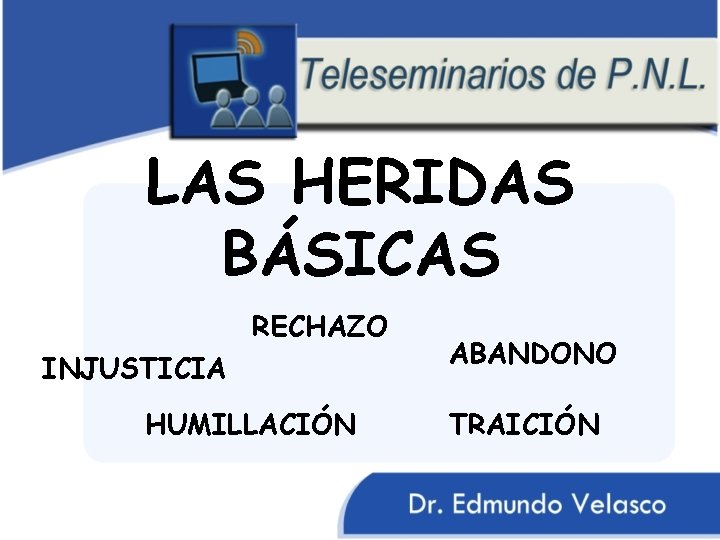 LAS HERIDAS BÁSICAS RECHAZO INJUSTICIA HUMILLACIÓN ABANDONO TRAICIÓN 