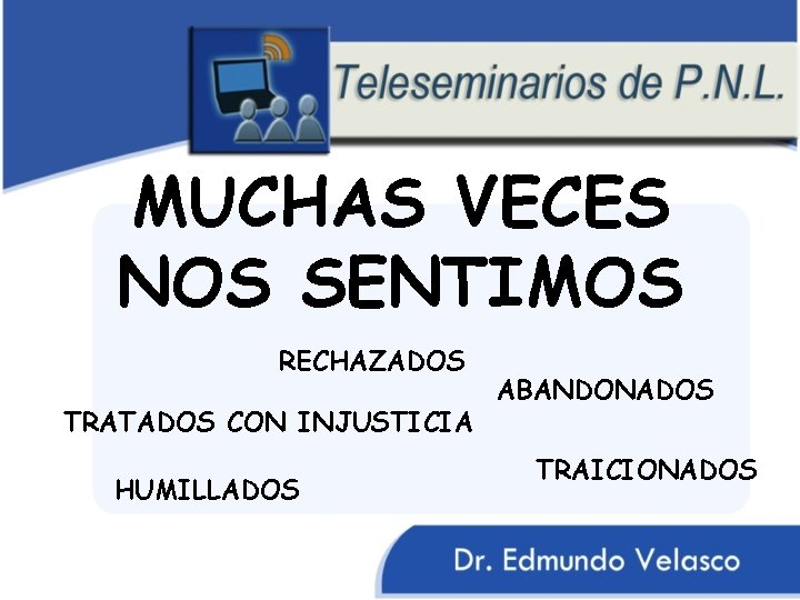 MUCHAS VECES NOS SENTIMOS RECHAZADOS TRATADOS CON INJUSTICIA HUMILLADOS ABANDONADOS TRAICIONADOS 