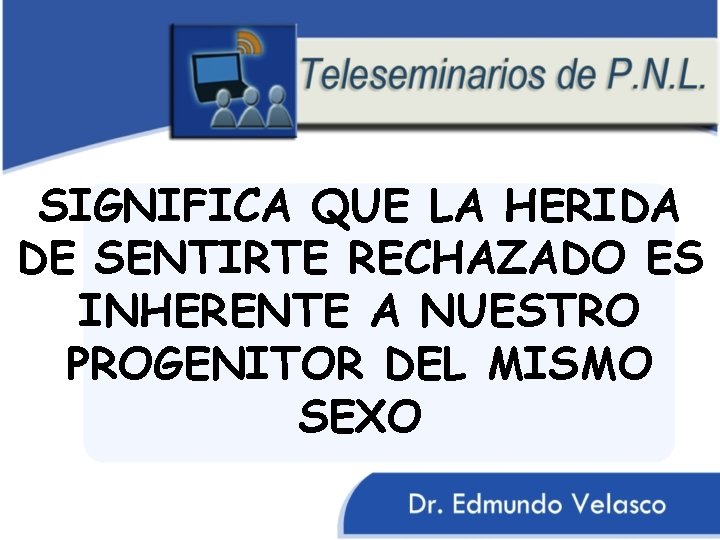 SIGNIFICA QUE LA HERIDA DE SENTIRTE RECHAZADO ES INHERENTE A NUESTRO PROGENITOR DEL MISMO