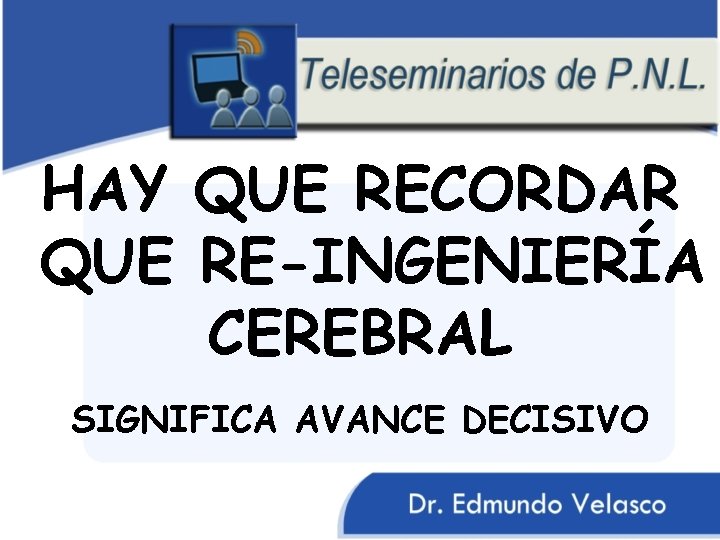 HAY QUE RECORDAR QUE RE-INGENIERÍA CEREBRAL SIGNIFICA AVANCE DECISIVO 