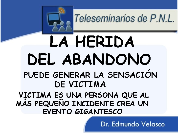 LA HERIDA DEL ABANDONO PUEDE GENERAR LA SENSACIÓN DE VICTIMA ES UNA PERSONA QUE