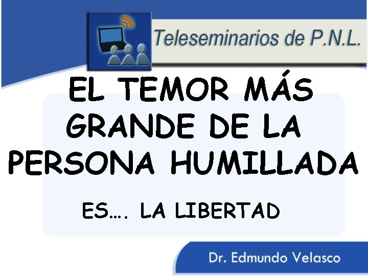 EL TEMOR MÁS GRANDE DE LA PERSONA HUMILLADA ES…. LA LIBERTAD 