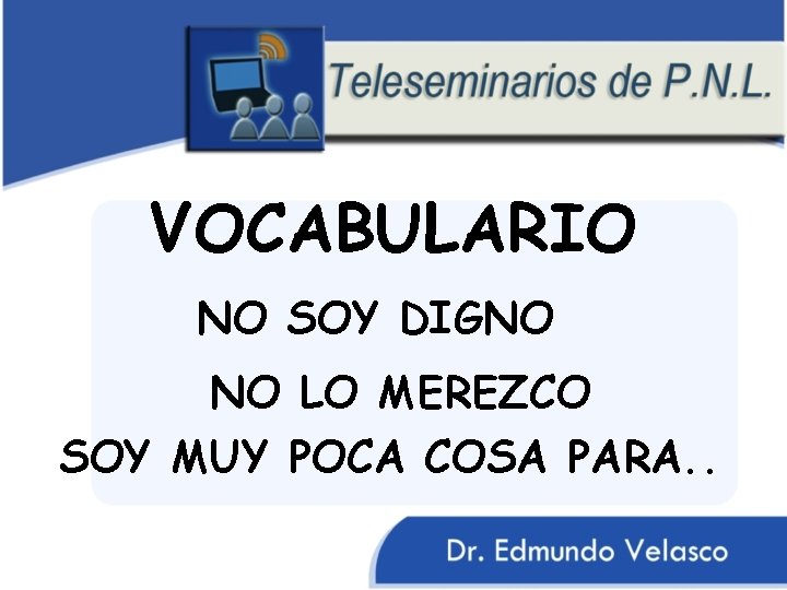 VOCABULARIO NO SOY DIGNO NO LO MEREZCO SOY MUY POCA COSA PARA. . 