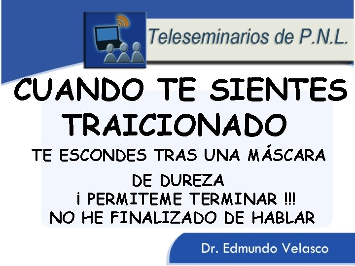 CUANDO TE SIENTES TRAICIONADO TE ESCONDES TRAS UNA MÁSCARA DE DUREZA ¡ PERMITEME TERMINAR