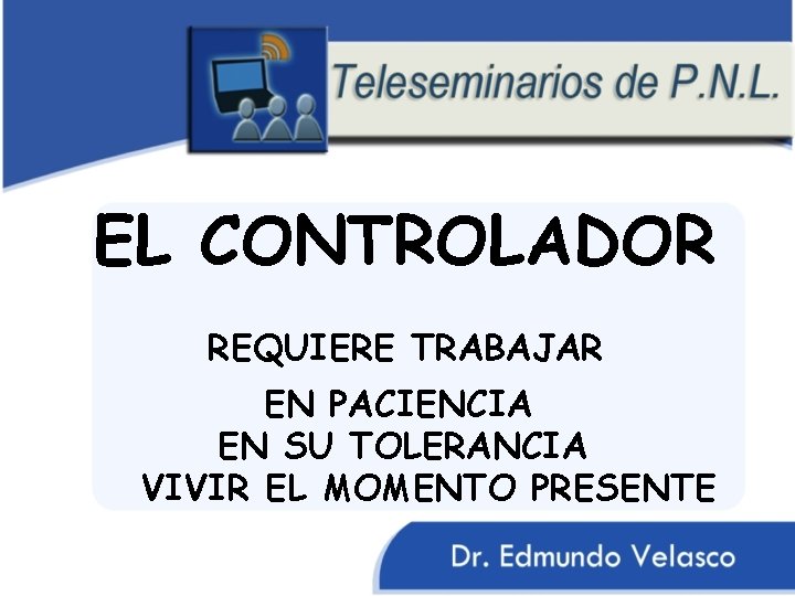 EL CONTROLADOR REQUIERE TRABAJAR EN PACIENCIA EN SU TOLERANCIA VIVIR EL MOMENTO PRESENTE 