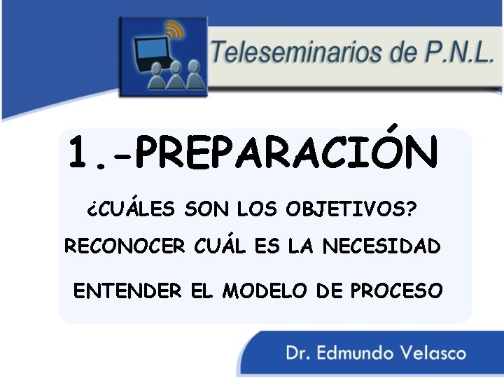 1. -PREPARACIÓN ¿CUÁLES SON LOS OBJETIVOS? RECONOCER CUÁL ES LA NECESIDAD ENTENDER EL MODELO