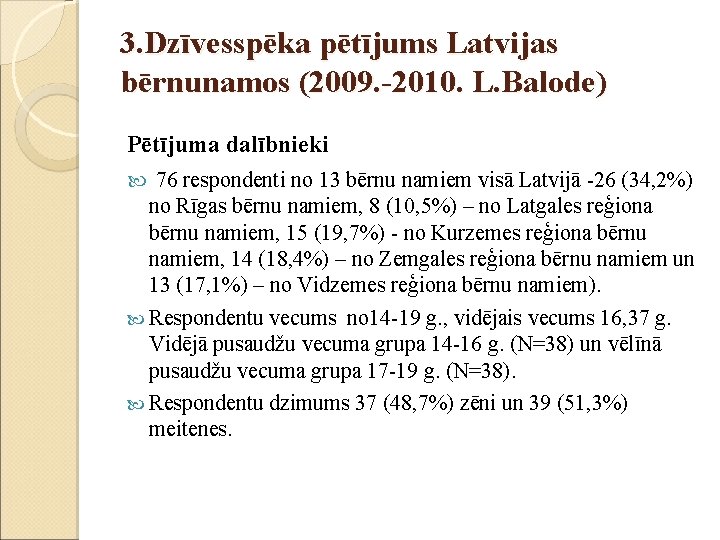 3. Dzīvesspēka pētījums Latvijas bērnunamos (2009. -2010. L. Balode) Pētījuma dalībnieki 76 respondenti no