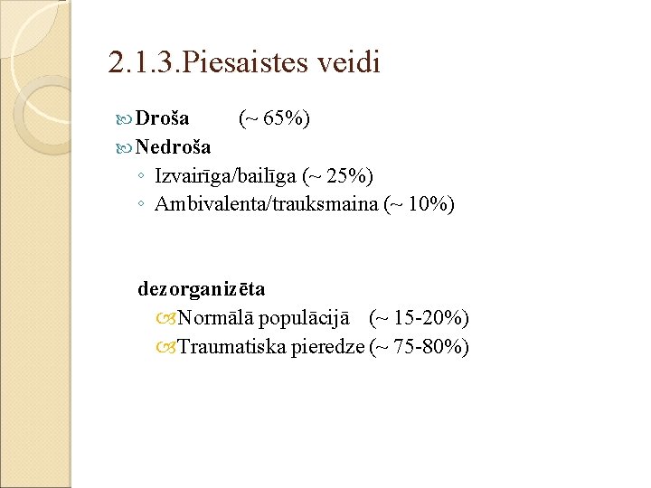 2. 1. 3. Piesaistes veidi Droša (~ 65%) Nedroša ◦ Izvairīga/bailīga (~ 25%) ◦