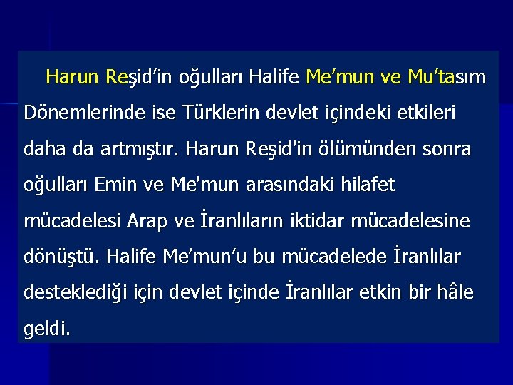 Harun Reşid’in oğulları Halife Me’mun ve Mu’tasım Dönemlerinde ise Türklerin devlet içindeki etkileri daha