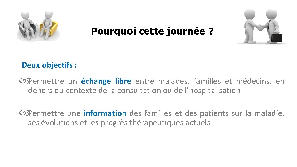 Pourquoi cette journée ? Deux objectifs : Permettre un échange libre entre malades, familles