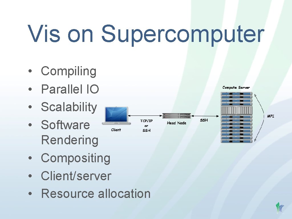 Vis on Supercomputer • • Compiling Parallel IO Scalability Software Rendering • Compositing •
