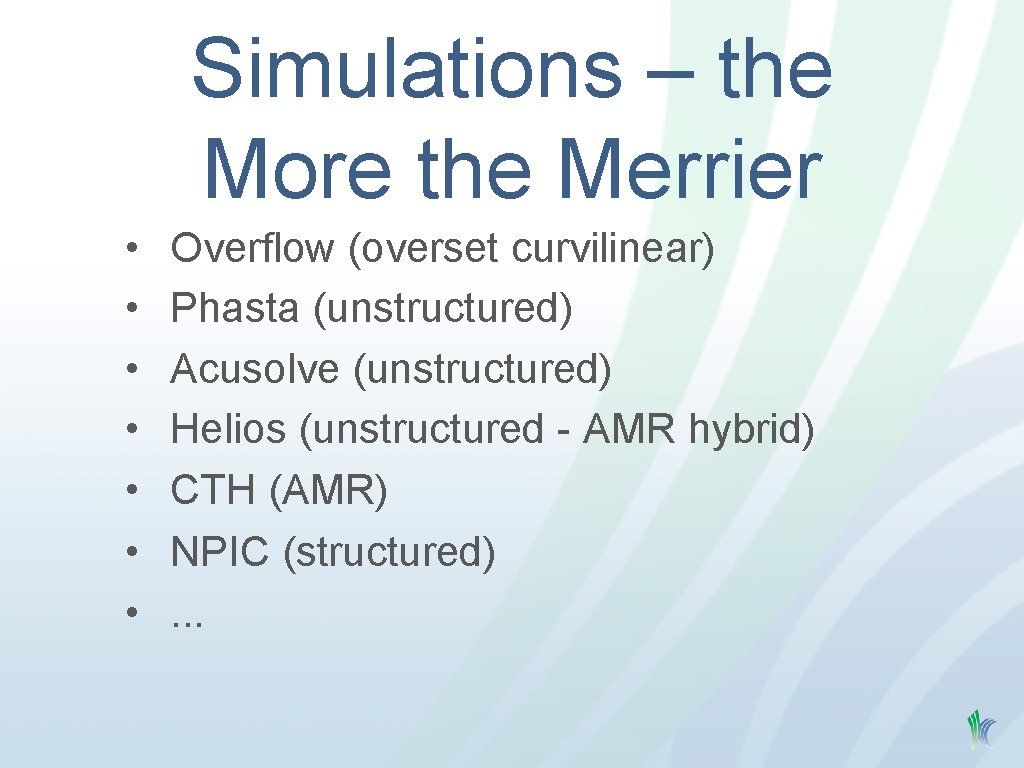 Simulations – the More the Merrier • • Overflow (overset curvilinear) Phasta (unstructured) Acusolve