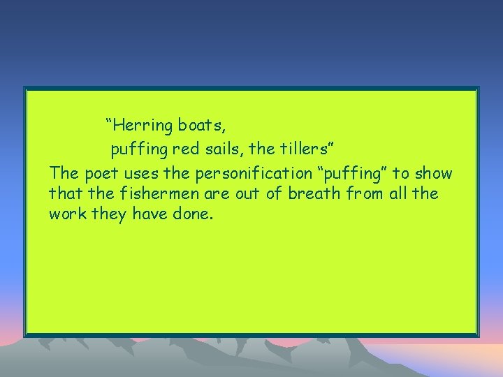 “Herring boats, puffing red sails, the tillers” The poet uses the personification “puffing” to