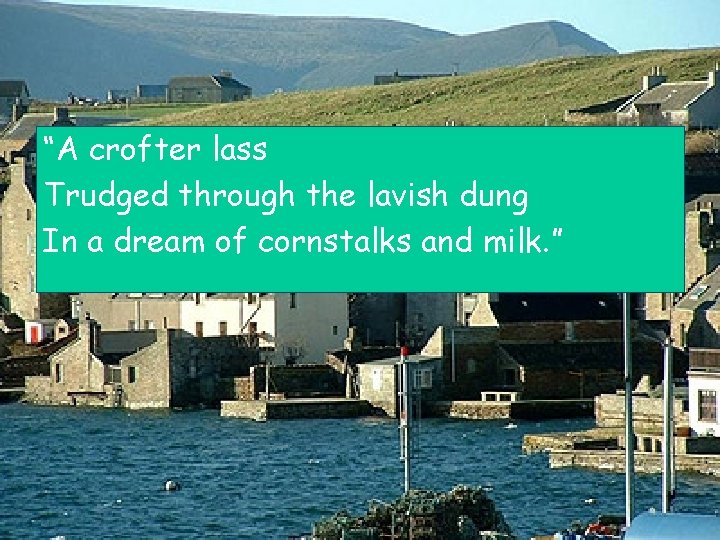 “A crofter lass Trudged through the lavish dung In a dream of cornstalks and