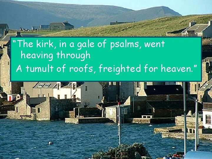 “The kirk, in a gale of psalms, went heaving through A tumult of roofs,