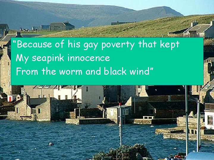 “Because of his gay poverty that kept My seapink innocence From the worm and