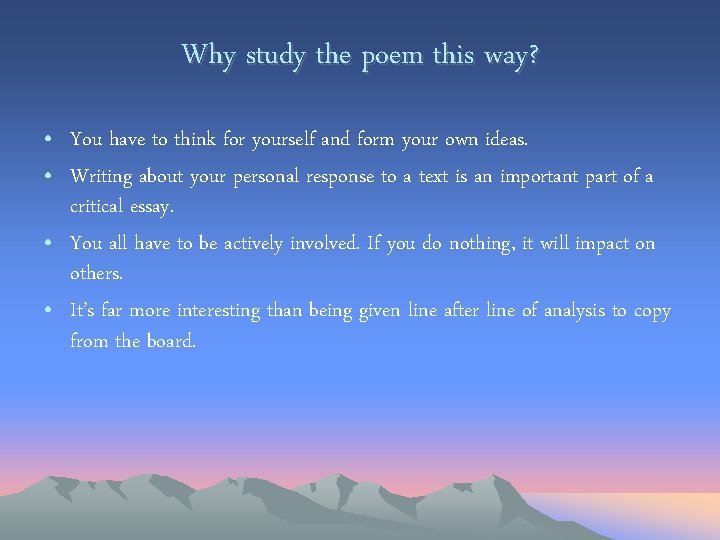 Why study the poem this way? • You have to think for yourself and