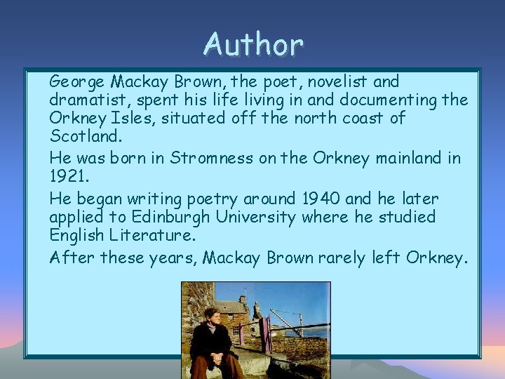 Author • George Mackay Brown, the poet, novelist and dramatist, spent his life living