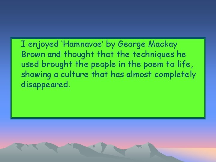 I enjoyed ‘Hamnavoe’ by George Mackay Brown and thought that the techniques he used