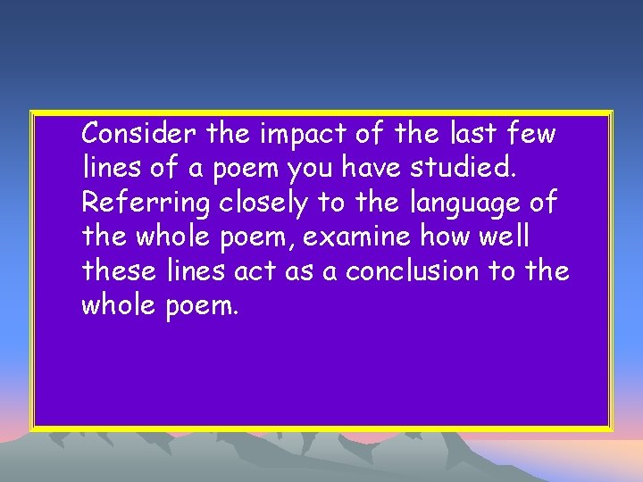 Consider the impact of the last few lines of a poem you have studied.