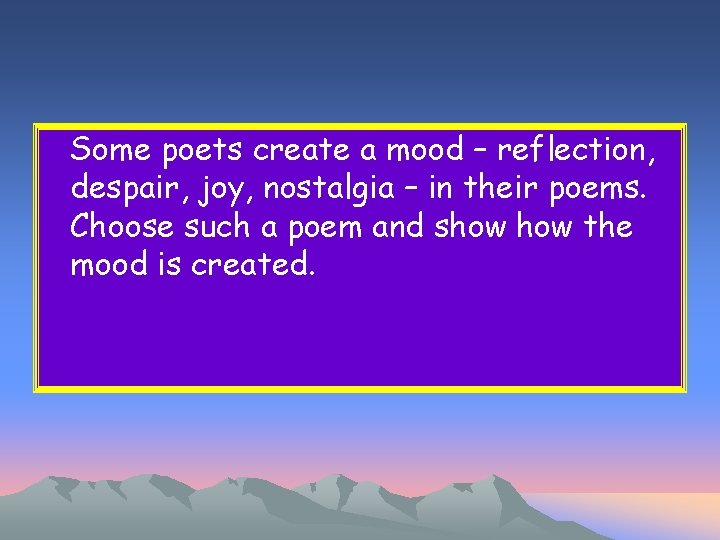 Some poets create a mood – reflection, despair, joy, nostalgia – in their poems.