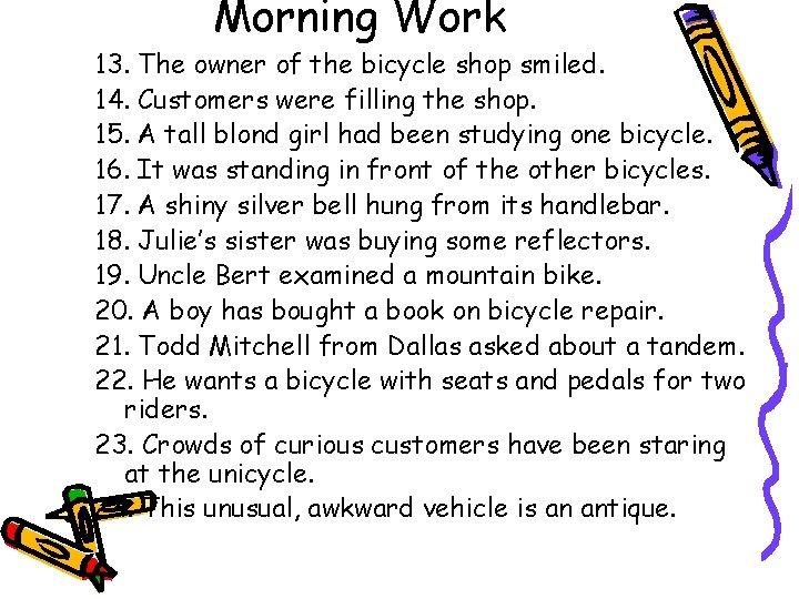 Morning Work 13. The owner of the bicycle shop smiled. 14. Customers were filling