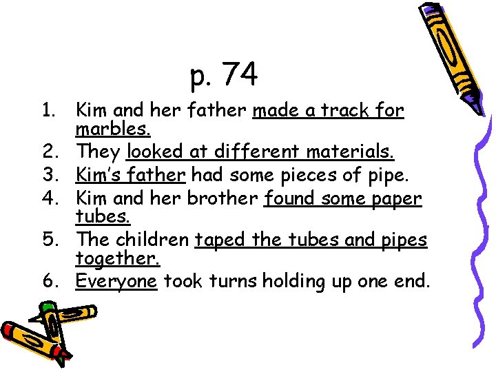 p. 74 1. Kim and her father made a track for marbles. 2. They