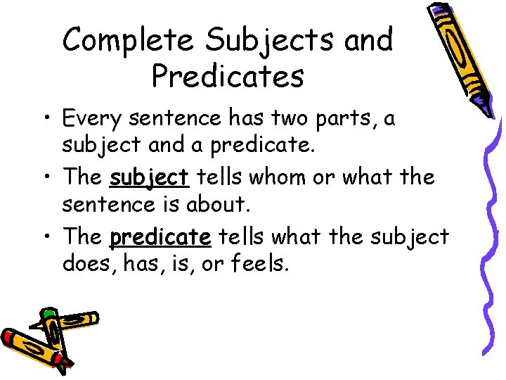 Complete Subjects and Predicates • Every sentence has two parts, a subject and a