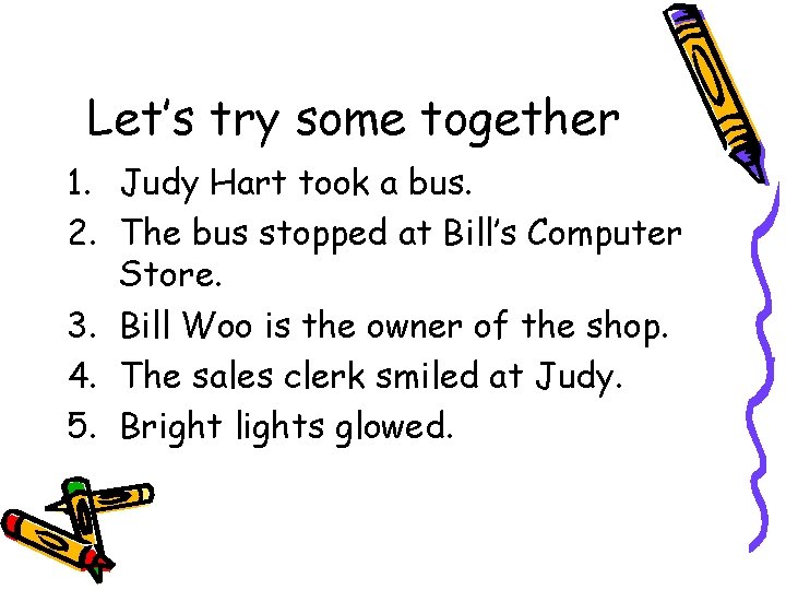 Let’s try some together 1. Judy Hart took a bus. 2. The bus stopped