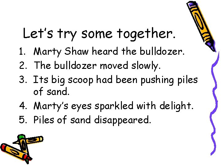 Let’s try some together. 1. Marty Shaw heard the bulldozer. 2. The bulldozer moved