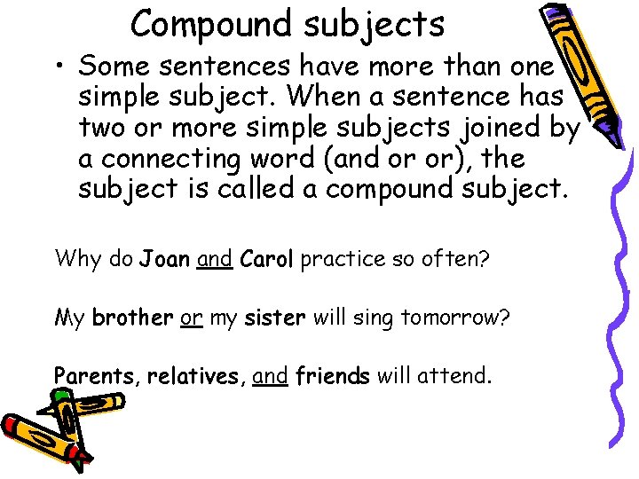 Compound subjects • Some sentences have more than one simple subject. When a sentence