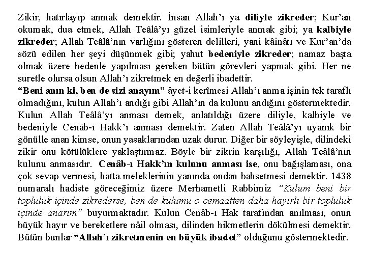 Zikir, hatırlayıp anmak demektir. İnsan Allah’ı ya diliyle zikreder; Kur’an okumak, dua etmek, Allah