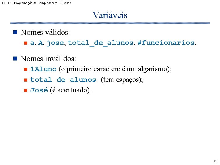 UFOP – Programação de Computadores I – Scilab Variáveis n Nomes válidos: n a,