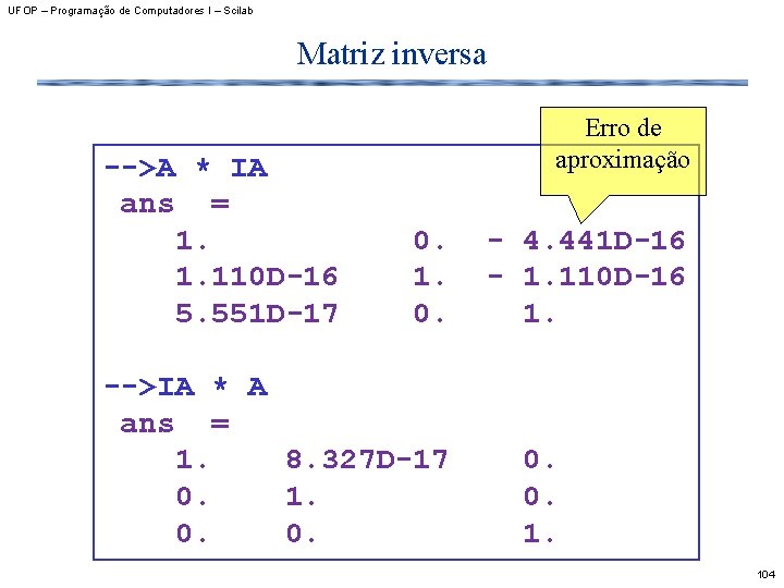 UFOP – Programação de Computadores I – Scilab Matriz inversa -->A * IA ans