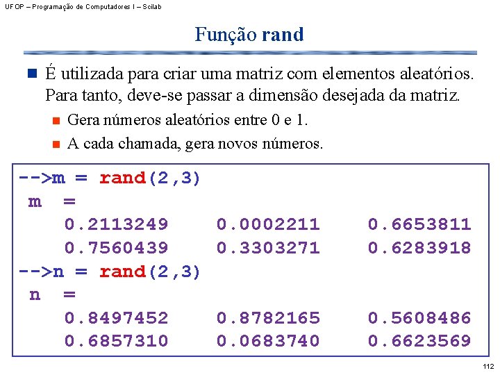 UFOP – Programação de Computadores I – Scilab Função rand n É utilizada para