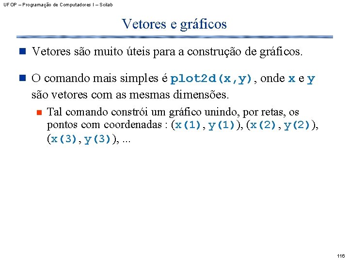 UFOP – Programação de Computadores I – Scilab Vetores e gráficos n Vetores são