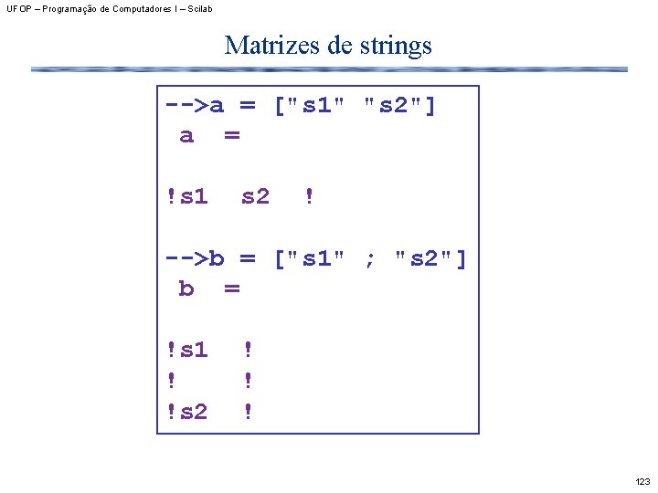 UFOP – Programação de Computadores I – Scilab Matrizes de strings -->a = ["s