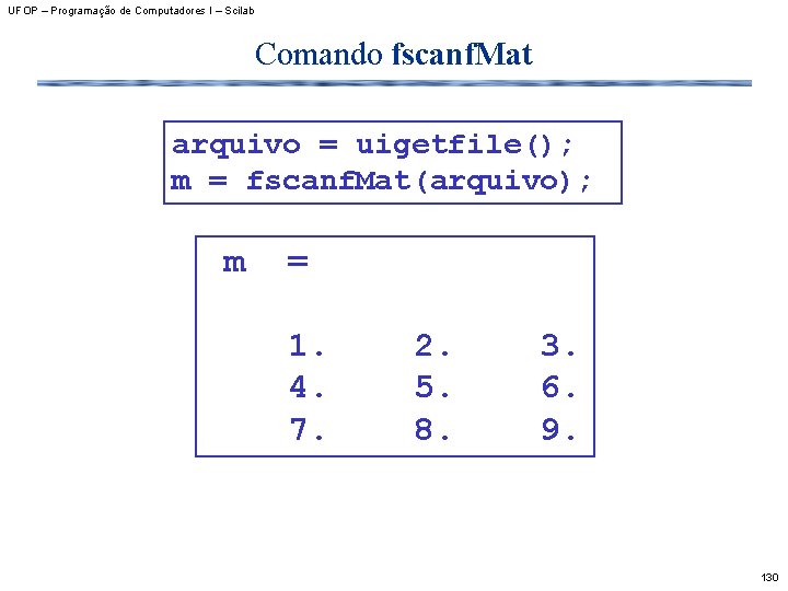 UFOP – Programação de Computadores I – Scilab Comando fscanf. Mat arquivo = uigetfile();