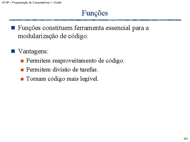 UFOP – Programação de Computadores I – Scilab Funções n Funções constituem ferramenta essencial